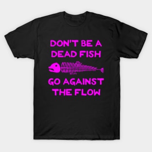 Don't Be A Dead Fish - Go Against The Flow (v11) T-Shirt